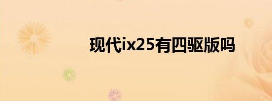 现代ix25有四驱版吗