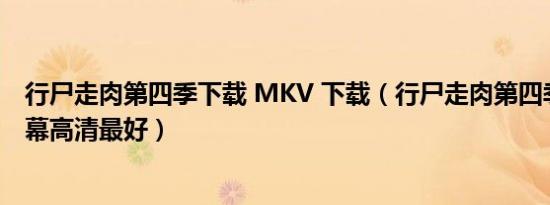 行尸走肉第四季下载 MKV 下载（行尸走肉第四季百度云字幕高清最好）