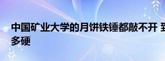 中国矿业大学的月饼铁锤都敲不开 到底是有多硬