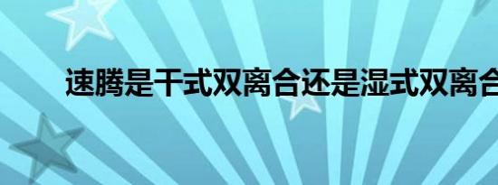 速腾是干式双离合还是湿式双离合？