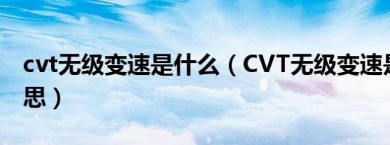 cvt无级变速是什么（CVT无级变速是什么意思）