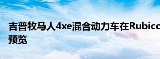 吉普牧马人4xe混合动力车在Rubicon内饰中预览