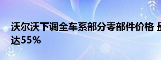 沃尔沃下调全车系部分零部件价格 最高降幅达55%