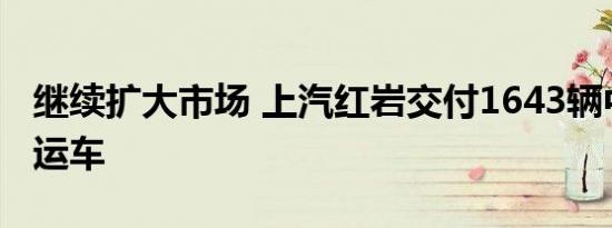 继续扩大市场 上汽红岩交付1643辆中置轴轿运车