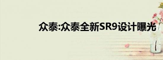 众泰:众泰全新SR9设计曝光