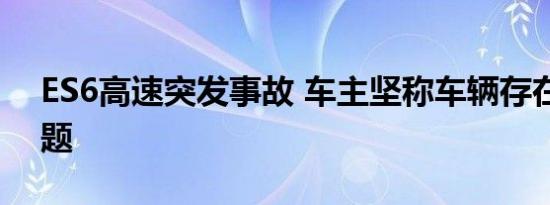 ES6高速突发事故 车主坚称车辆存在质量问题