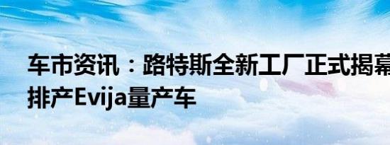 车市资讯：路特斯全新工厂正式揭幕 今夏将排产Evija量产车