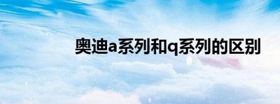 奥迪a系列和q系列的区别