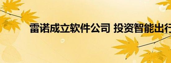 雷诺成立软件公司 投资智能出行