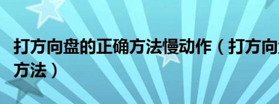 打方向盘的正确方法慢动作（打方向盘的正确方法）