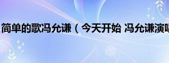 简单的歌冯允谦（今天开始 冯允谦演唱歌曲）