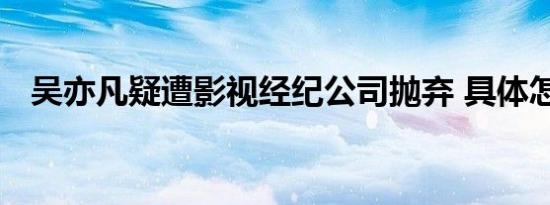 吴亦凡疑遭影视经纪公司抛弃 具体怎样的