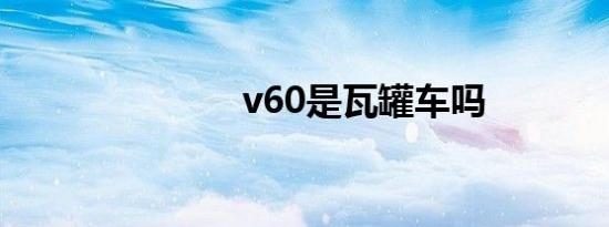 v60是瓦罐车吗