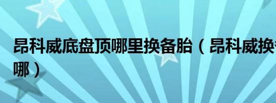 昂科威底盘顶哪里换备胎（昂科威换备胎顶在哪）