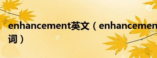 enhancement英文（enhancement 英语单词）