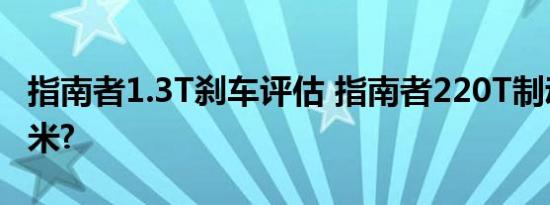 指南者1.3T刹车评估 指南者220T制动距离几米?