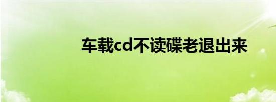 车载cd不读碟老退出来