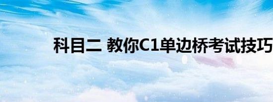 科目二 教你C1单边桥考试技巧