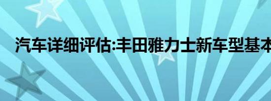 汽车详细评估:丰田雅力士新车型基本信息