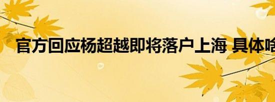 官方回应杨超越即将落户上海 具体啥情况