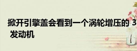 掀开引擎盖会看到一个涡轮增压的 3.3 升 V6 发动机