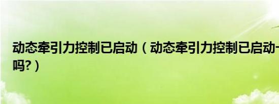 动态牵引力控制已启动（动态牵引力控制已启动一直开着好吗?）