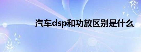 汽车dsp和功放区别是什么