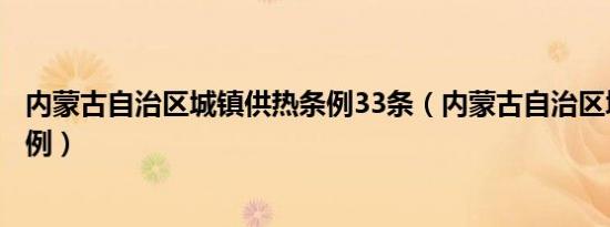 内蒙古自治区城镇供热条例33条（内蒙古自治区城镇供热条例）