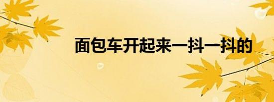 面包车开起来一抖一抖的