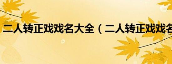 二人转正戏戏名大全（二人转正戏戏名大全）