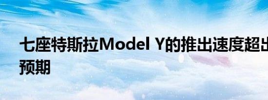 七座特斯拉Model Y的推出速度超出我们的预期