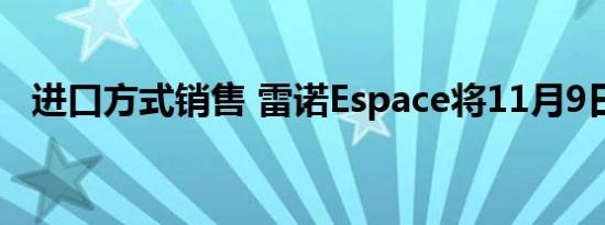 进口方式销售 雷诺Espace将11月9日上市