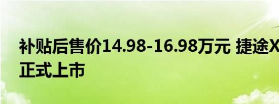 补贴后售价14.98-16.98万元 捷途X70S EV正式上市