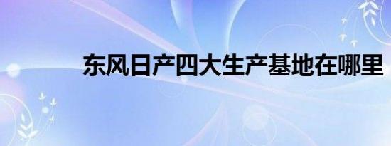 东风日产四大生产基地在哪里