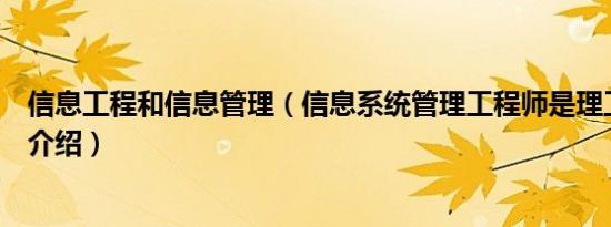 信息工程和信息管理（信息系统管理工程师是理工类吗简介介绍）