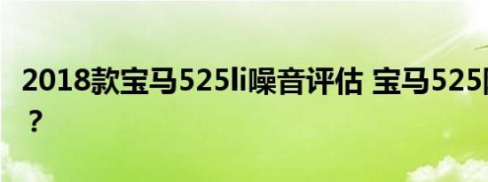 2018款宝马525li噪音评估 宝马525隔音怎样？