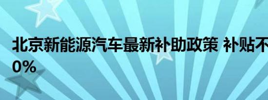 北京新能源汽车最新补助政策 补贴不超车价60%