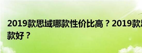 2019款思域哪款性价比高？2019款思域买哪款好？