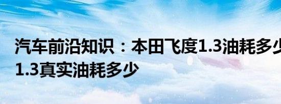 汽车前沿知识：本田飞度1.3油耗多少 新飞度1.3真实油耗多少