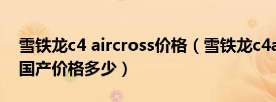 雪铁龙c4 aircross价格（雪铁龙c4aircross国产价格多少）