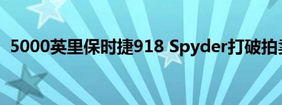 5000英里保时捷918 Spyder打破拍卖记录