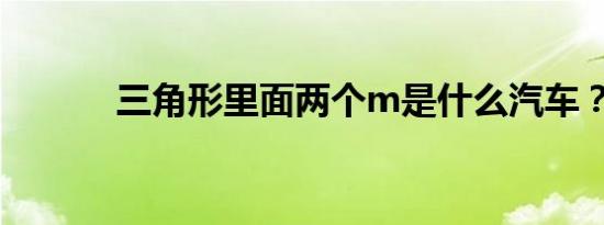 三角形里面两个m是什么汽车？