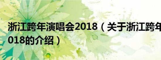 浙江跨年演唱会2018（关于浙江跨年演唱会2018的介绍）