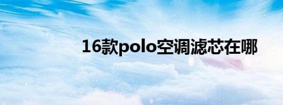 16款polo空调滤芯在哪