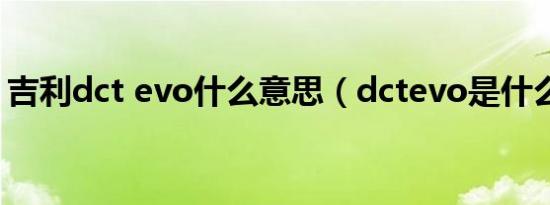 吉利dct evo什么意思（dctevo是什么意思）