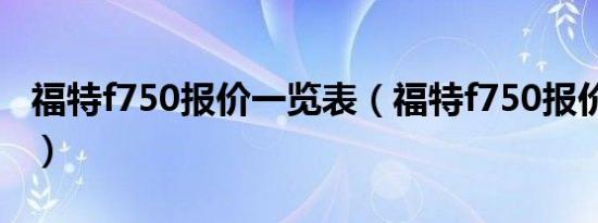 福特f750报价一览表（福特f750报价多少钱?）