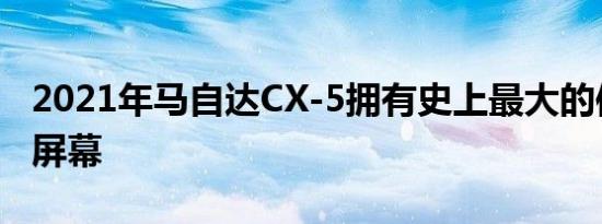 2021年马自达CX-5拥有史上最大的信息娱乐屏幕