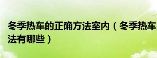 冬季热车的正确方法室内（冬季热车的正确方法有哪些）