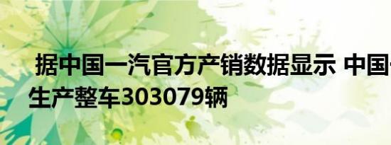  据中国一汽官方产销数据显示 中国一汽8月生产整车303079辆