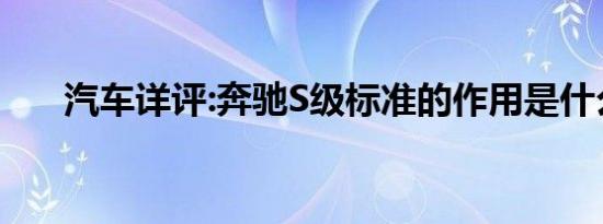 汽车详评:奔驰S级标准的作用是什么？